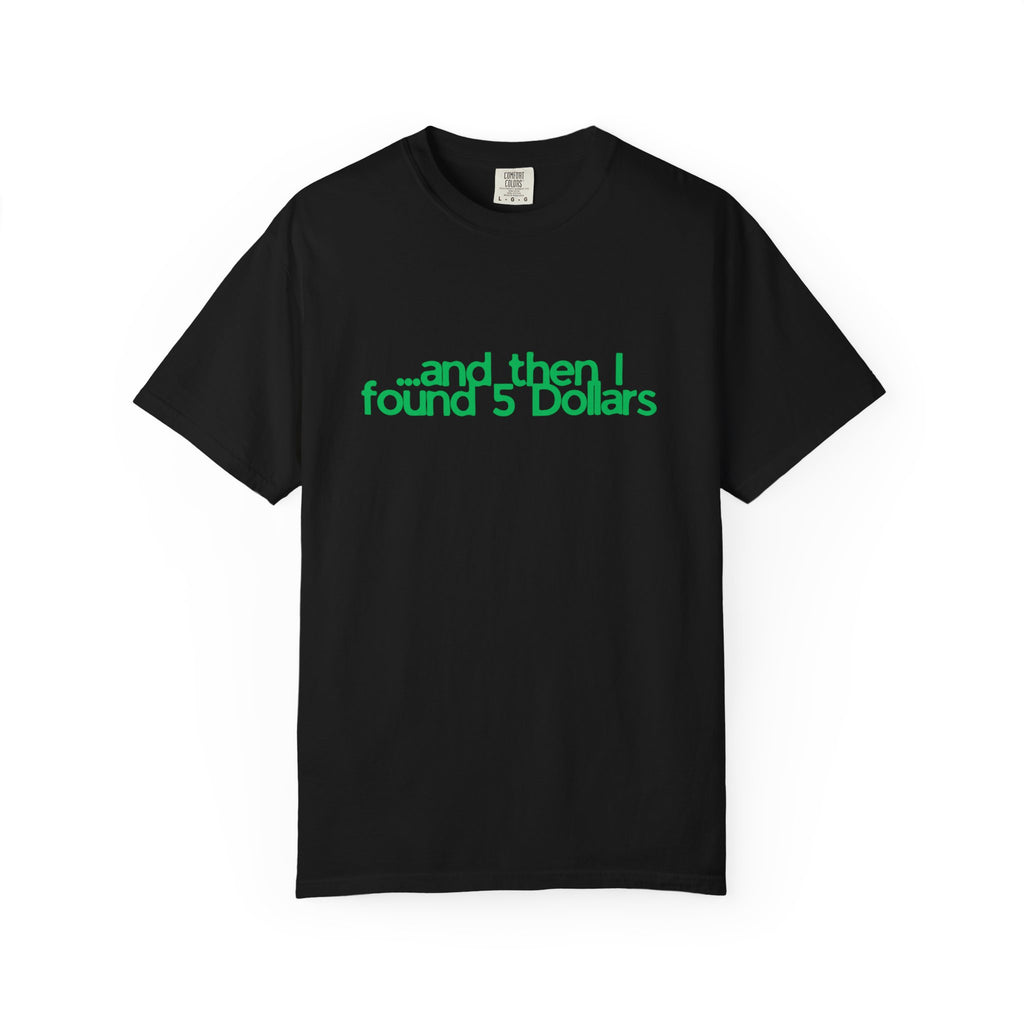 And Then I Found 5 Dollars — Funny Quote T-Shirt (Green)