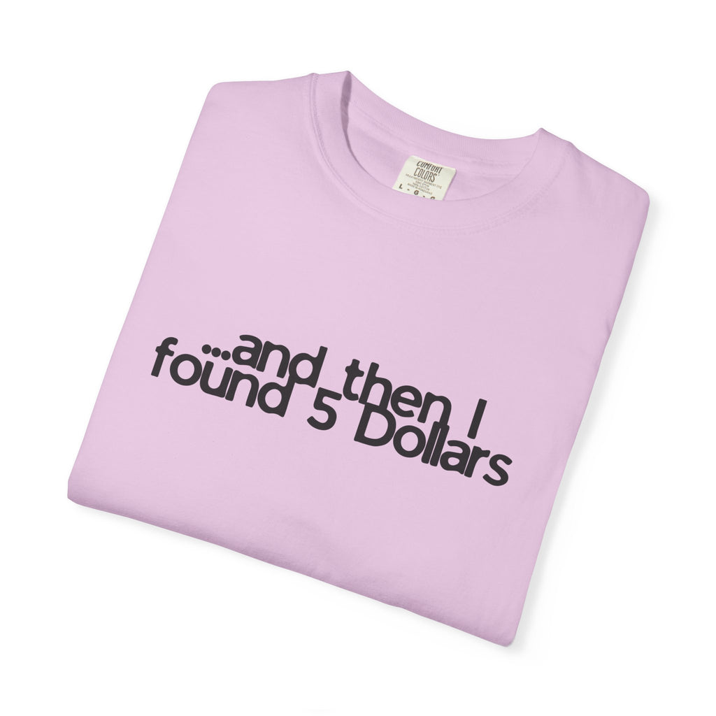 And Then I Found 5 Dollars — Funny Quote T-Shirt
