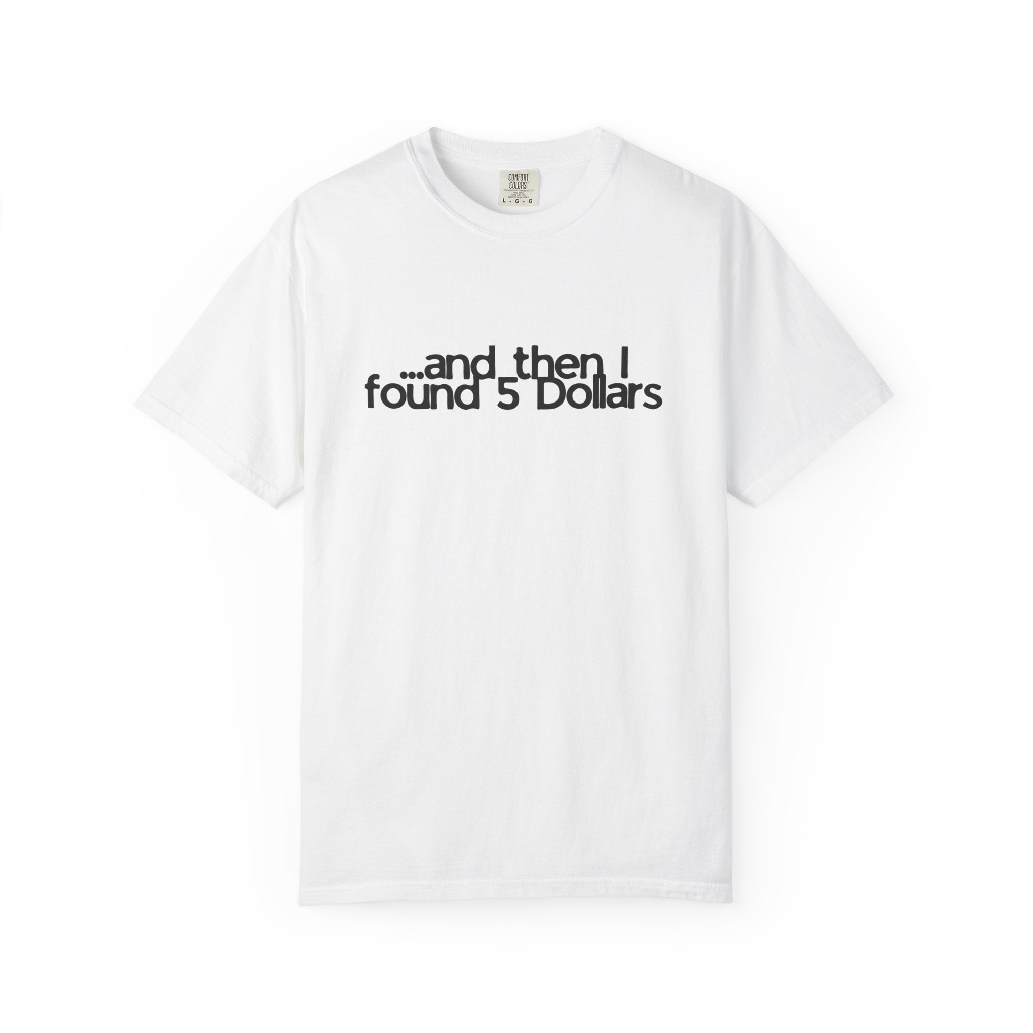 And Then I Found 5 Dollars — Funny Quote T-Shirt