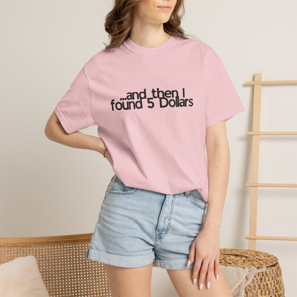 And Then I Found 5 Dollars — Funny Quote T-Shirt