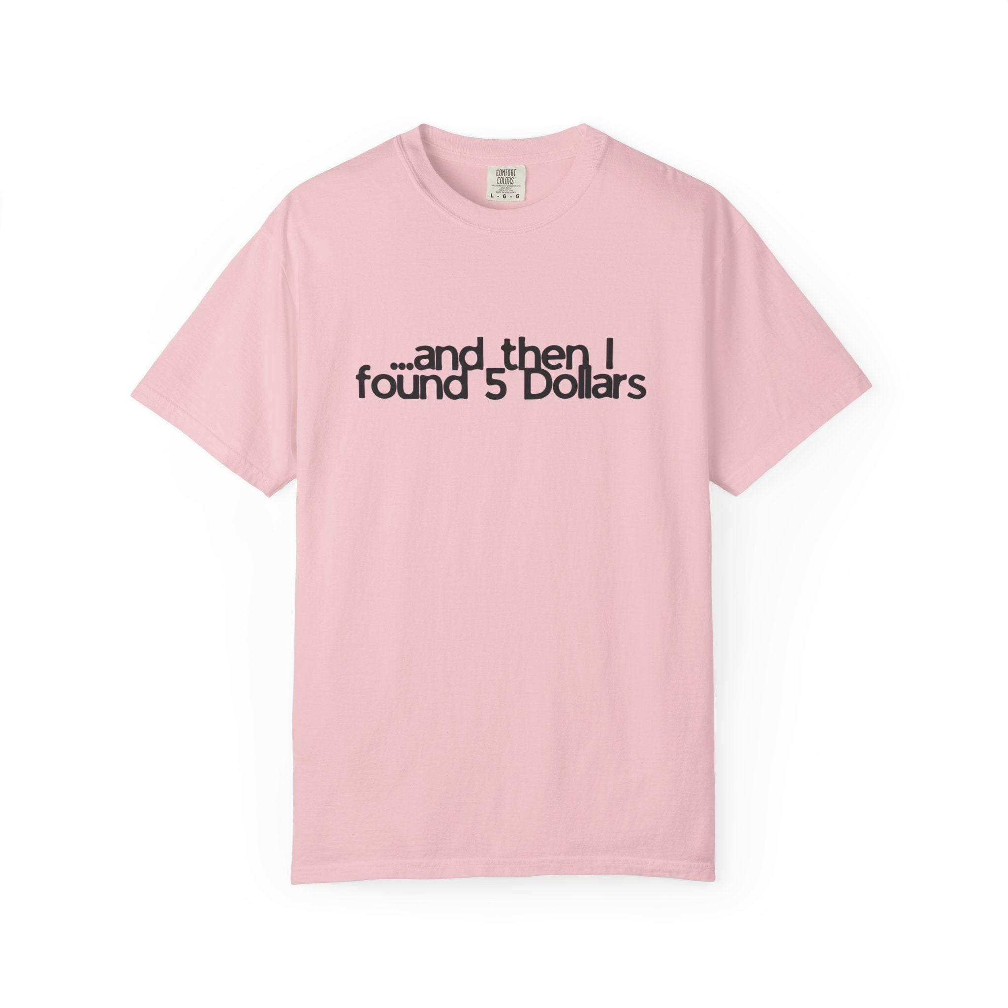And Then I Found 5 Dollars — Funny Quote T-Shirt
