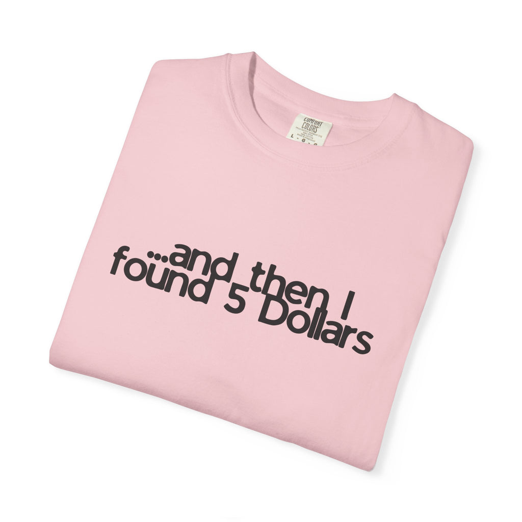 And Then I Found 5 Dollars — Funny Quote T-Shirt