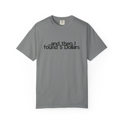 And Then I Found 5 Dollars — Funny Quote T-Shirt